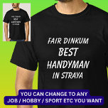 Fair Dinkum BEST HANDYMAN in Straya T-Shirt<br><div class="desc">For the Best HANDYMAN in Australia - - You can edit all the text to make your own message</div>