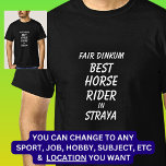 Fair Dinkum BEST HORSE RIDER in Straya T-Shirt<br><div class="desc">For the Best HORSE RIDER in Australia - - You can edit all the text to make your own message</div>