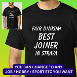 Fair Dinkum BEST JOINER in Straya T-Shirt<br><div class="desc">For the Best JOINER in Australia - - You can edit all the text to make your own message</div>
