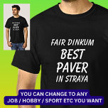 Fair Dinkum BEST PAVER in Straya T-Shirt<br><div class="desc">For the Best PAVER in Australia - - You can edit all the text to make your own message</div>