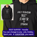 Fair Dinkum BEST SURFER in Straya  Hoodie<br><div class="desc">For the Best SURFER in Australia - - You can edit all the text to make your own message</div>