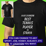 Fair Dinkum BEST TENNIS PLAYER in Straya T-Shirt<br><div class="desc">For the Best TENNIS PLAYER in Australia - - You can edit all the text to make your own message</div>