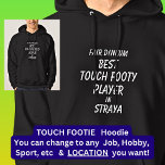 Fair Dinkum BEST TOUCH FOOTY PLAYER in Straya Hoodie<br><div class="desc">For the Best TOUCH FOOTY PLAYER in Australia - - You can edit all the text to make your own message</div>