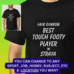 Fair Dinkum BEST TOUCH FOOTY PLAYER in Straya T-Shirt<br><div class="desc">For the Best TOUCH FOOTY PLAYER in Australia - - You can edit all the text to make your own message</div>