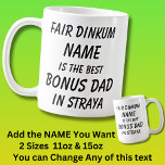 Fair Dinkum NAME BEST BONUS DAD Straya (Australia) Coffee Mug<br><div class="desc">Add the Name you want For the Best BONUS DAD (Step Father)  in Australia - - You can edit all the text to make your own message</div>