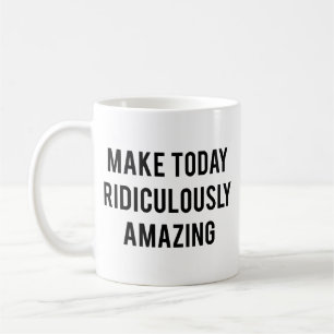 Faire Aujourd'Hui De La Mug De Café Ridiculement E