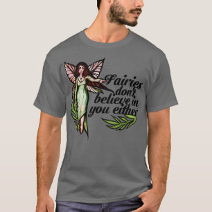 Fairies dont believe in you either T-Shirt