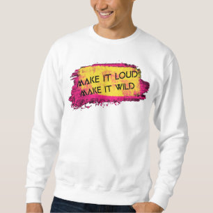Faites-le bruyant Rendre fou le Sweatshirt de base
