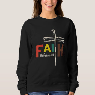 Faith Cross Nails Hebrews 11 1 Christian Faith 3 Sweatshirt
