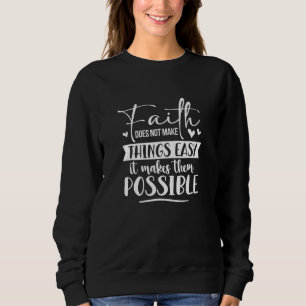 Faith Does Not Make Things Easy Possible Christian Sweatshirt