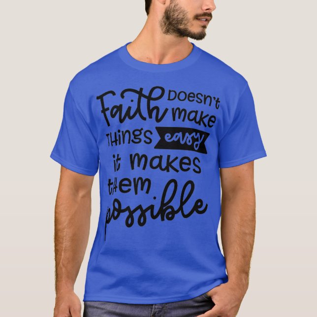 Faith Doesnt Make Things Easy It Makes Them Cute T-Shirt (Front)