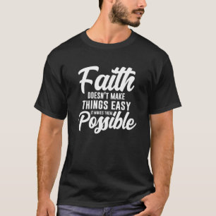 Faith Doesn't Make Things Easy It Makes Them Possi T-Shirt