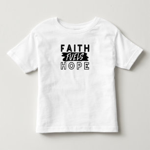 Faith Fuels Hope Quote – Uplifting Christian Art Toddler T-shirt