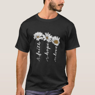 Faith Hope Love Daisy Flowers Inspirational Positi T-Shirt
