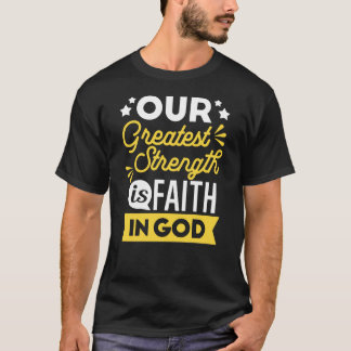 Faith in God – Our Greatest Strength Quote T-Shirt