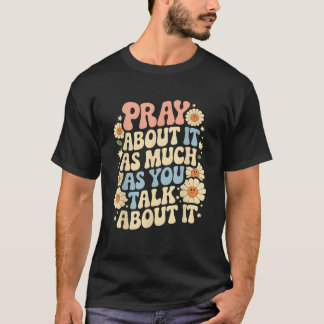 Faith Inspired Pray About It As Much As You Talk A T-Shirt