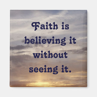 Faith is believing it without seeing it. magnet