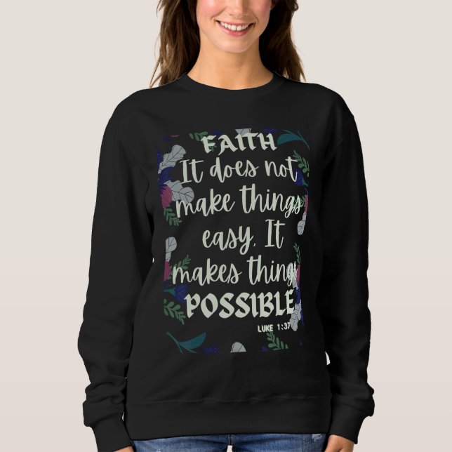 Faith  It Does Not Make Things Easy  It Makes Them Sweatshirt (Front)