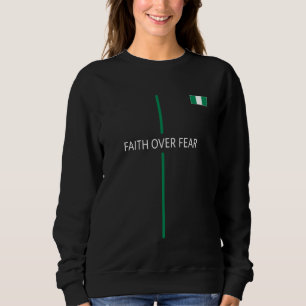 Faith Over Fear Nigerian Christian Cross Nigeria F Sweatshirt