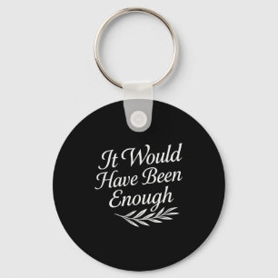 Faith Quote It Would Have Been Enough Christian Gr Keychain