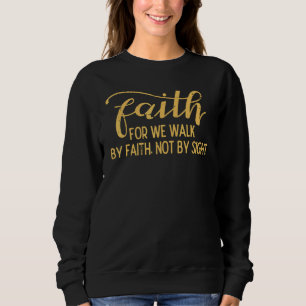 Faith We Walk By Faith Not By Sight Christian Men Sweatshirt
