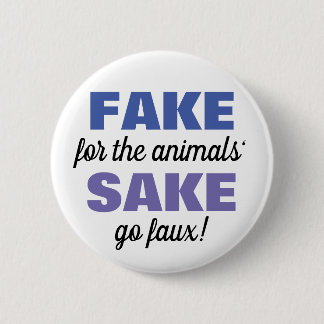 Fake for the animals' Sake! 2 Inch Round Button