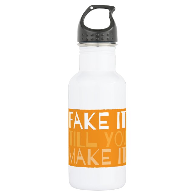 FAKE IT TIL YOU MAKE IT 532 ML WATER BOTTLE (Front)