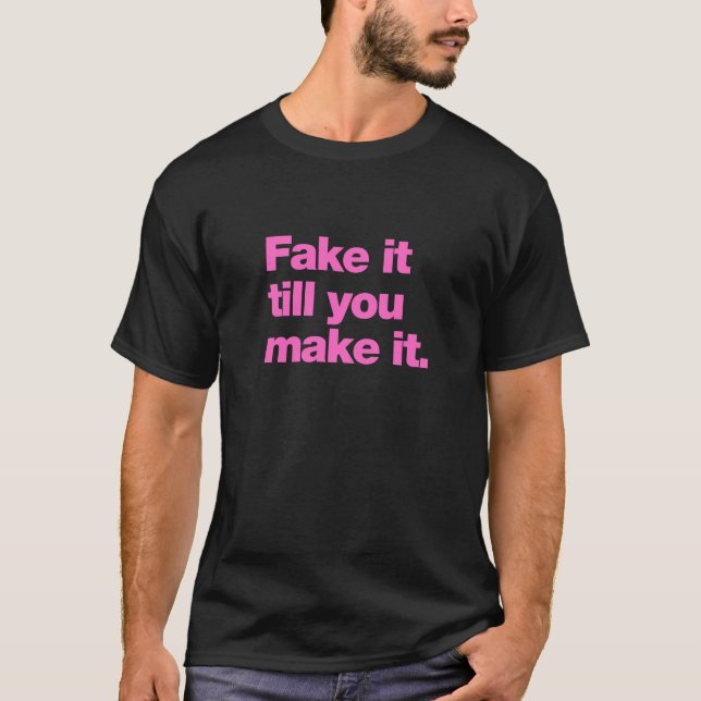 Fake it till you make it T-Shirt (Front)