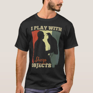 Falconry Hunting I Play With Sharp Objects For Fal T-Shirt