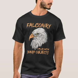 Falconry I Play With Sharp Objects T-Shirt