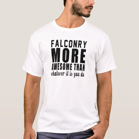 Falconry more awesome than whatever it is you do ! T-Shirt