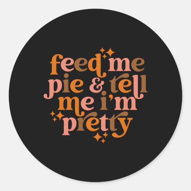 Fall Feed Me Pie And Tell Me I'M Pretty Classic Round Sticker (Front)
