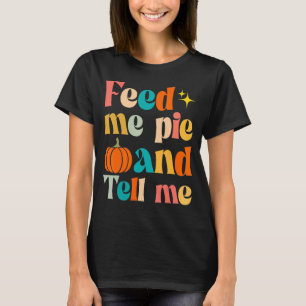 Fall feed me pie and tell me I'm pretty thanksgivi T-Shirt