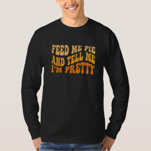 Fall feed me pie and tell me I'm pretty thanksgivi T-Shirt