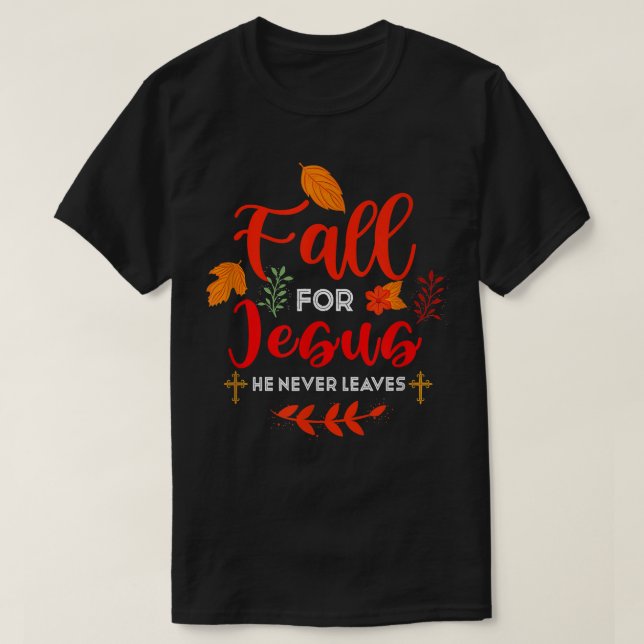 Fall For Jesus He Never Leaves Autumn Christian Pr T-Shirt (Design Front)