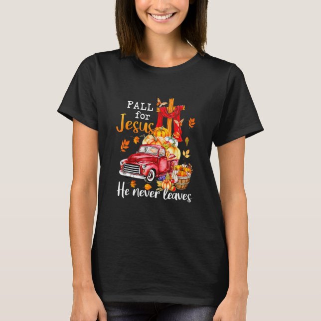 Fall For Jesus He Never Leaves Autumn Christian Pr T-Shirt (Front)