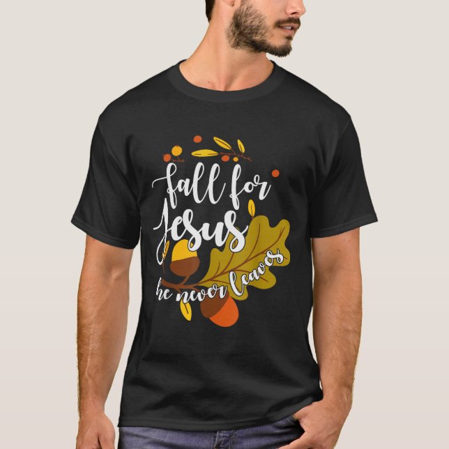 Fall For Jesus He Never Leaves Autumn Fall Christi T-Shirt (Front)
