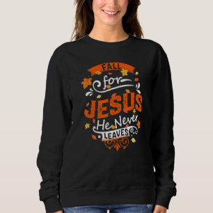 Fall For Jesus He Never Leaves Christian Faith Jes Sweatshirt
