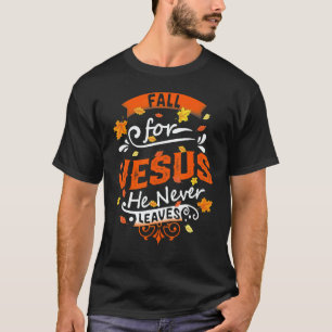 Fall For Jesus He Never Leaves Christian Faith Jes T-Shirt