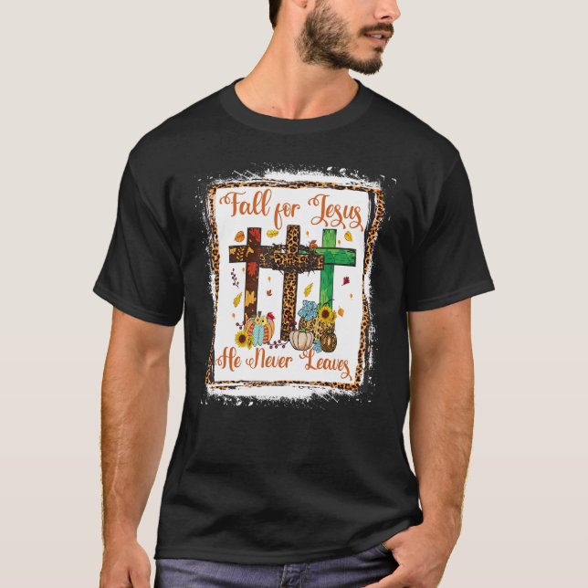 Fall For Jesus He Never Leaves Christian Faith Jes T-Shirt (Front)