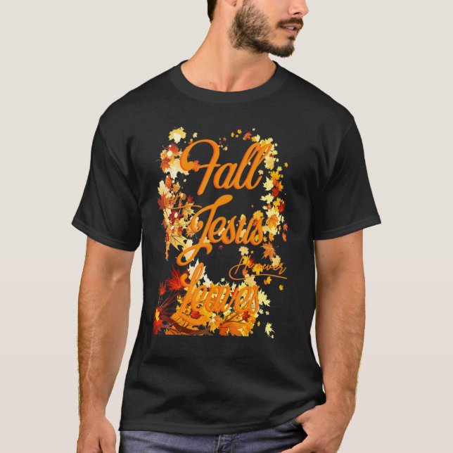 Fall For Jesus He Never Leaves Christian Faith Jes T-Shirt (Front)