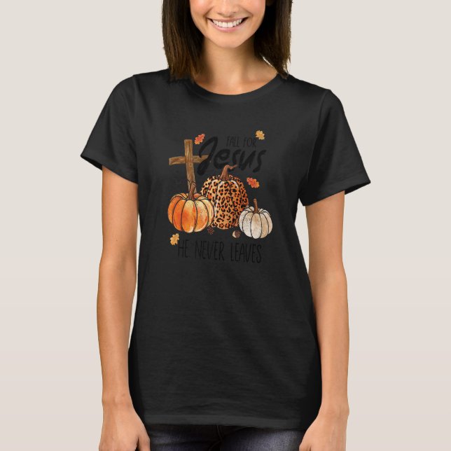 Fall For Jesus He Never Leaves Fall Autumn Christi T-Shirt (Front)