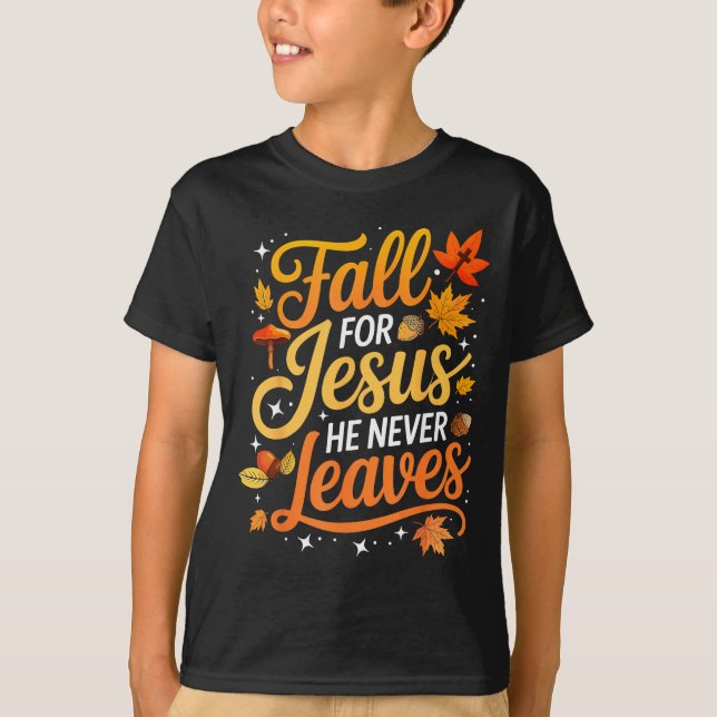 Fall For Jesus He Never Leaves Leaves Autumn Chris T-Shirt (Front)
