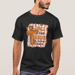 Fall For Jesus He Never Leaves Leaves Autumn Chris T-Shirt