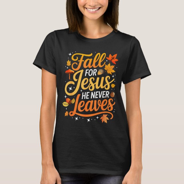 Fall For Jesus He Never Leaves Leaves Autumn Chris T-Shirt (Front)