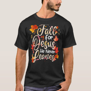 Fall For Jesus He Never Leaves T-Shirt