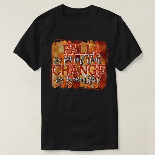 Fall is Proof That Change is Beautiful Autumn Aest T-Shirt (Design Front)