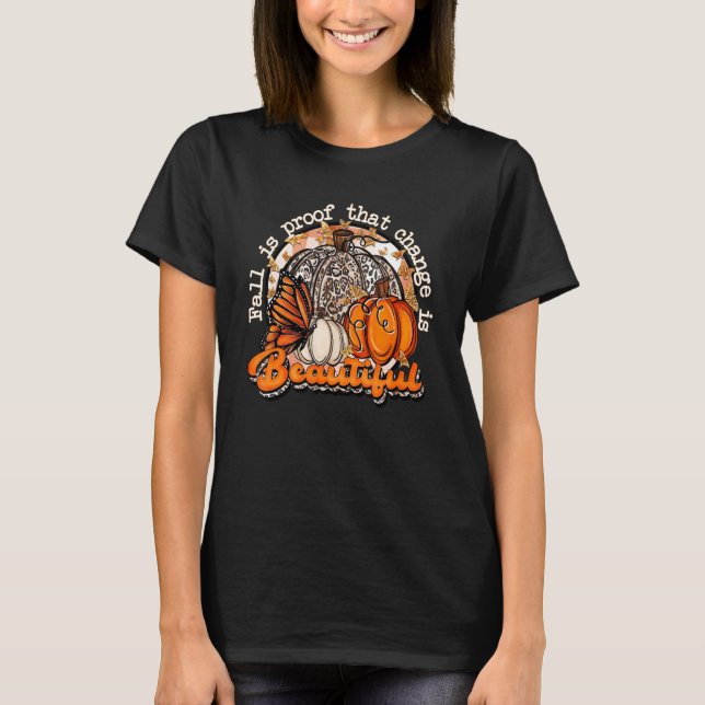 Fall Is Proof That Change Is Beautiful Pumpkin Fal T-Shirt (Front)