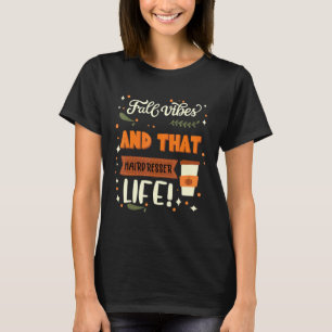Fall Vibes And That Hairdresser Life Hairdresser T-Shirt