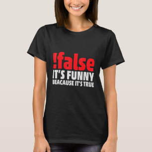 False It's  Because It's True Programmer Nerd Code T-Shirt